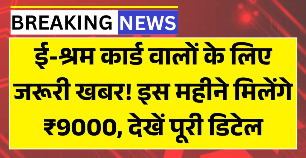 E-Shram Payment Status List : ई-श्रम कार्ड वालों के लिए जरूरी खबर! इस महीने मिलेंगे ₹9000, देखें पूरी डिटेल
